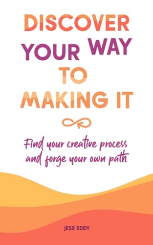 Jess Eddy/Discover your way to making it@ Find your creative process and forge your own pat