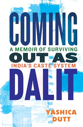 Yashica Dutt Coming Out As Dalit A Memoir Of Surviving India's Caste System (updat 