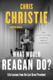 Chris Christie What Would Reagan Do? Life Lessons From The Last Great President 