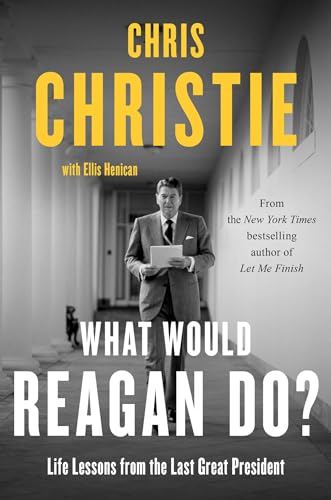 Chris Christie What Would Reagan Do? Life Lessons From The Last Great President 