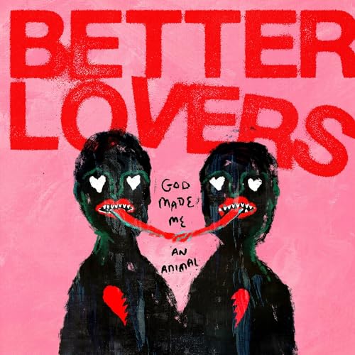 Better Lovers/God Made Me An Animal
