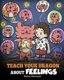 Steve Herman Teach Your Dragon About Feelings A Story About Emotions And Feelings 