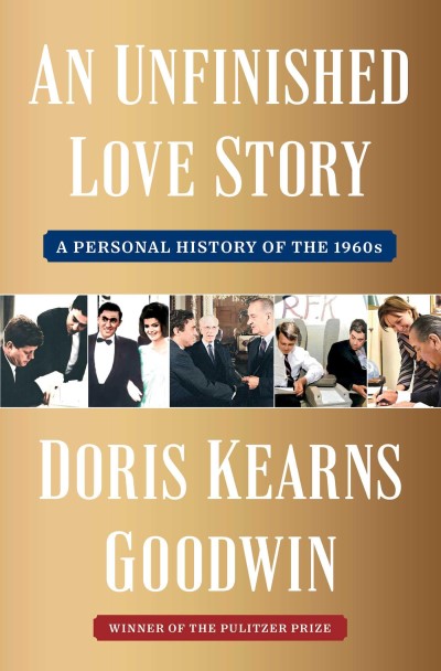 Doris Kearns Goodwin An Unfinished Love Story A Personal History Of The 1960s 