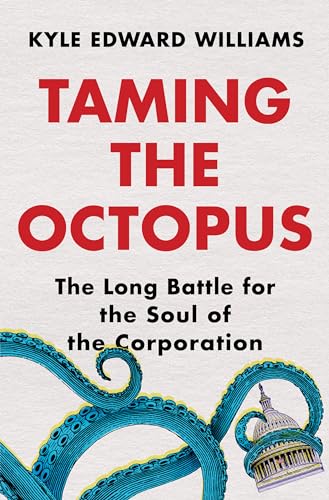 Kyle Edward Williams Taming The Octopus The Long Battle For The Soul Of The Corporation 