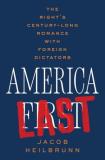 Jacob Heilbrunn America Last The Right's Century Long Romance With Foreign Dic 