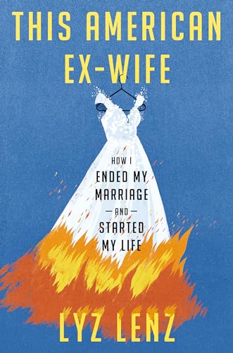 Lyz Lenz/This American Ex-Wife@ How I Ended My Marriage and Started My Life