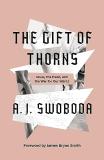 A. J. Swoboda The Gift Of Thorns Jesus The Flesh And The War For Our Wants 