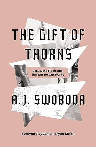 A. J. Swoboda The Gift Of Thorns Jesus The Flesh And The War For Our Wants 