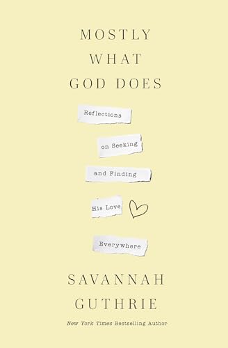 Savannah Guthrie Mostly What God Does Reflections On Seeking And Finding His Love Every 