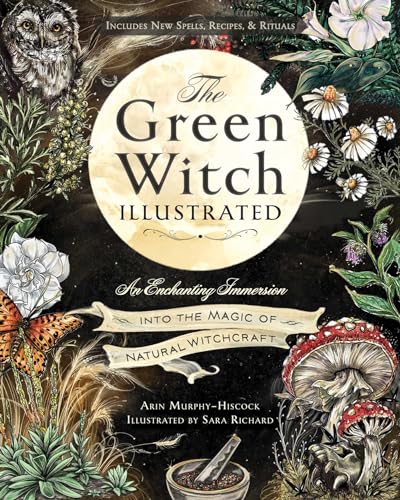 Arin Murphy-Hiscock/The Green Witch Illustrated@ An Enchanting Immersion Into the Magic of Natural