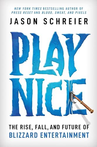 Jason Schreier/Play Nice@ The Rise, Fall, and Future of Blizzard Entertainm