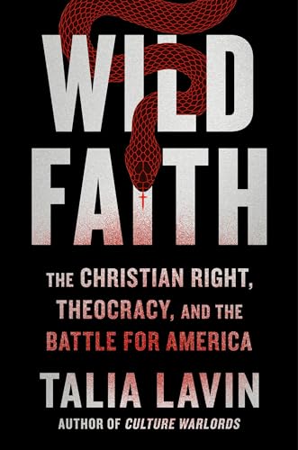 Talia Lavin/Wild Faith@ How the Christian Right Is Taking Over America