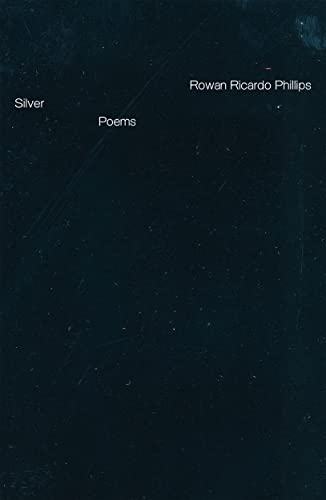 Rowan Ricardo Phillips Silver Poems 