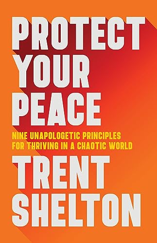 Trent Shelton Protect Your Peace Nine Unapologetic Principles For Thriving In A Ch 