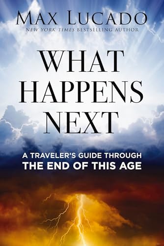 Max Lucado/What Happens Next@ A Traveler's Guide Through the End of This Age