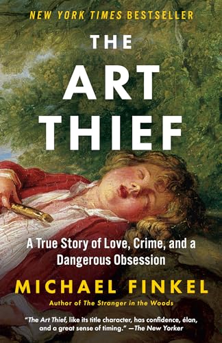Michael Finkel/The Art Thief@A True Story of Love, Crime, and a Dangerous Obsession