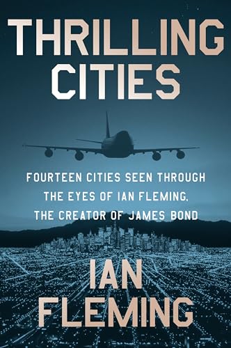 Ian Fleming/Thrilling Cities@Fourteen Cities Seen Through the Eyes of Ian Fleming, the Creator of James Bond