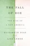 Elizabeth Dias The Fall Of Roe The Rise Of A New America 