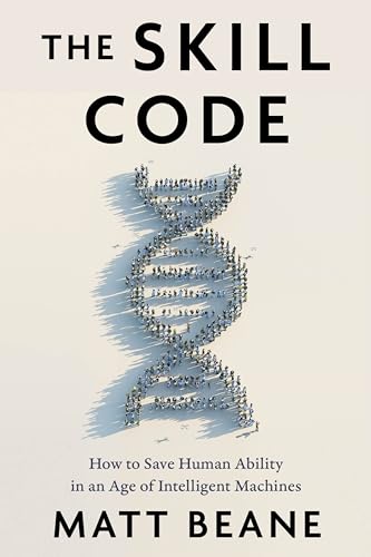 Matt Beane The Skill Code How To Save Human Ability In An Age Of Intelligen 