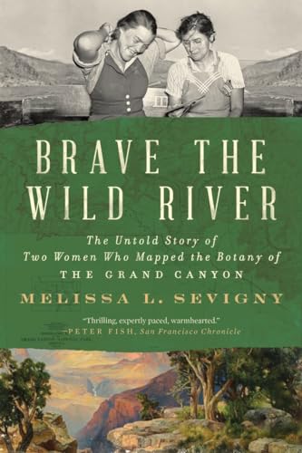 Melissa L. Sevigny/Brave the Wild River@The Untold Story of Two Women Who Mapped the Botany of the Grand Canyon