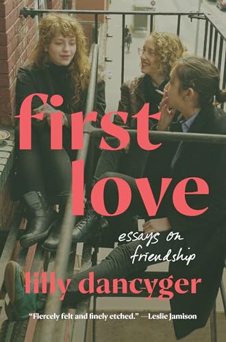 Lilly Dancyger/First Love@Essays on Friendship