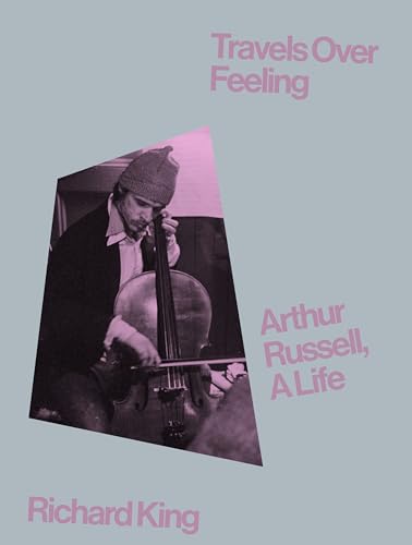 Richard King/Travels Over Feeling@Arthur Russell, a Life