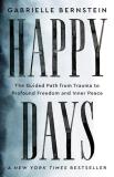 Gabrielle Bernstein Happy Days The Guided Path From Trauma To Profound Freedom A 