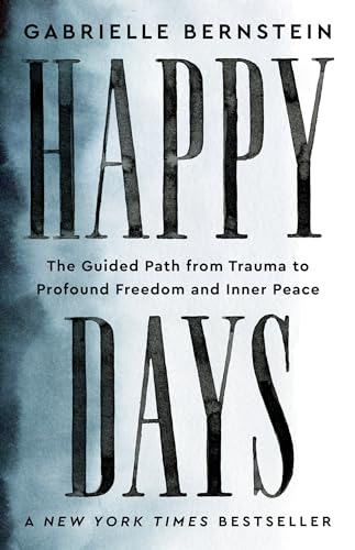 Gabrielle Bernstein Happy Days The Guided Path From Trauma To Profound Freedom A 