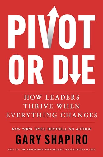Gary Shapiro/Pivot or Die@How Leaders Thrive When Everything Changes