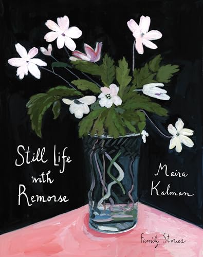 Maira Kalman/Still Life with Remorse
