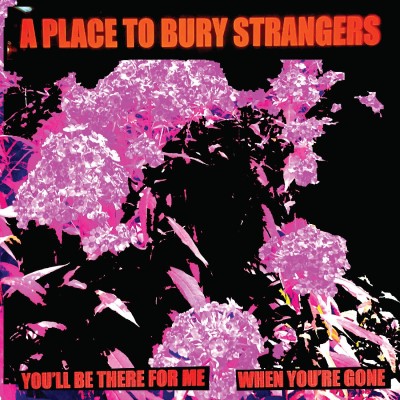 A Place To Bury Strangers/You'll Be There For Me/When You're Gone (WHITE VINYL)