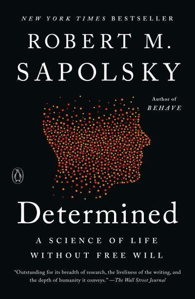 Robert M. Sapolsky/Determined@ A Science of Life without Free Will