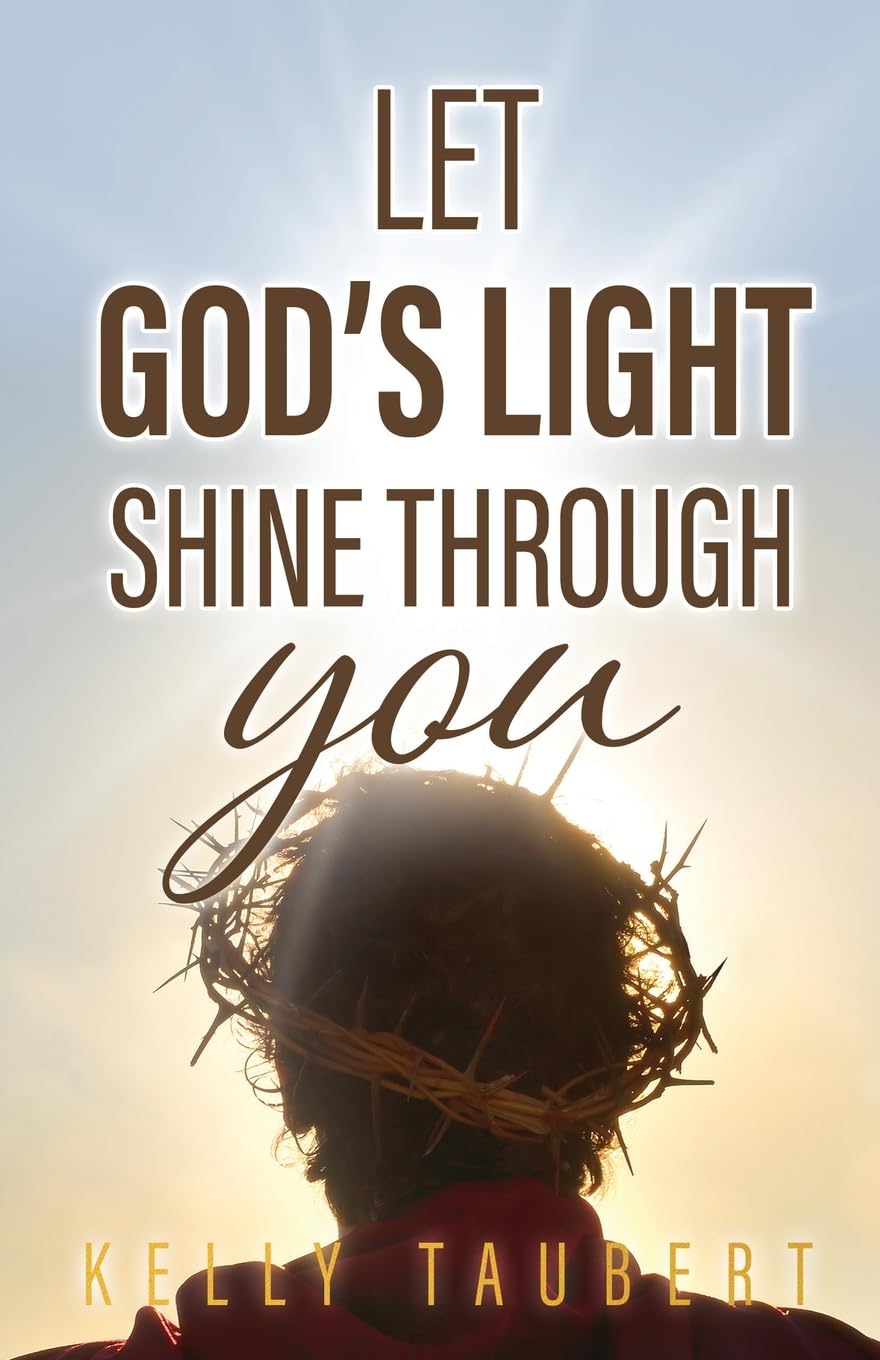 Kelly Taubert/Let God's Light Shine Through You