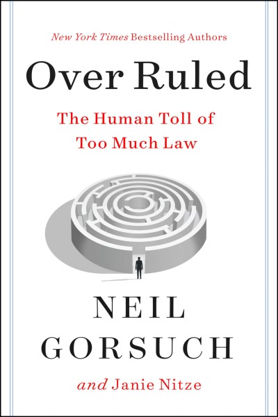 Neil Gorsuch/Over Ruled@ The Human Toll of Too Much Law