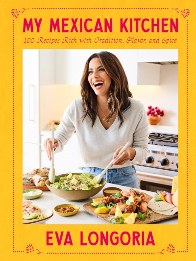 Eva Longoria/My Mexican Kitchen@ 100 Recipes Rich with Tradition, Flavor, and Spic