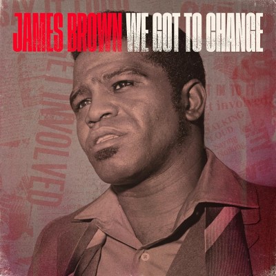 James Brown/We Got To Change / Say It Loud - I'm Black & I'm Proud