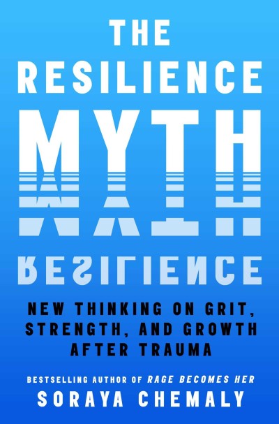 Soraya Chemaly/The Resilience Myth@ New Thinking on Grit, Strength, and Growth After