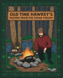 Old Time Hawkey Old Time Hawkey's Recipes From The Cedar Swamp A Cookbook 