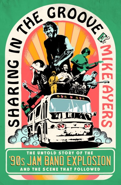 Mike Ayers/Sharing in the Groove@The Untold Story of the '90s Jam Band Explosion a