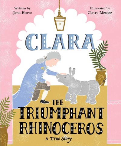 Jane Kurtz/Clara the Triumphant Rhinoceros@ A True Story
