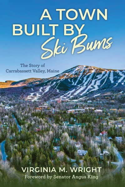 Virginia M. Wright/A Town Built By Ski Bums@The Story of Carrabassett Valley, Maine