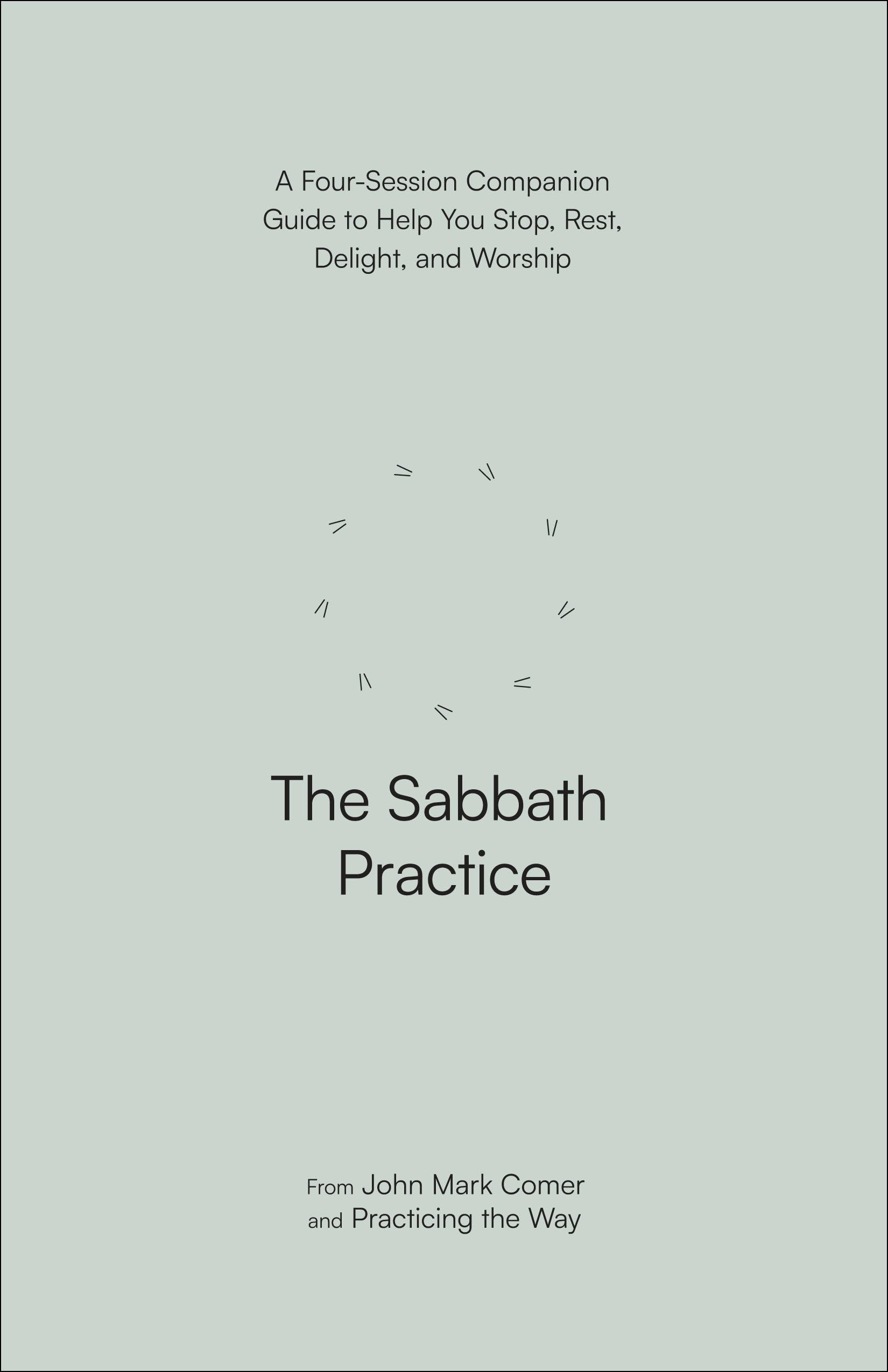 John Mark Comer/The Sabbath Practice@ A Four-Session Companion Guide to Help You Stop,