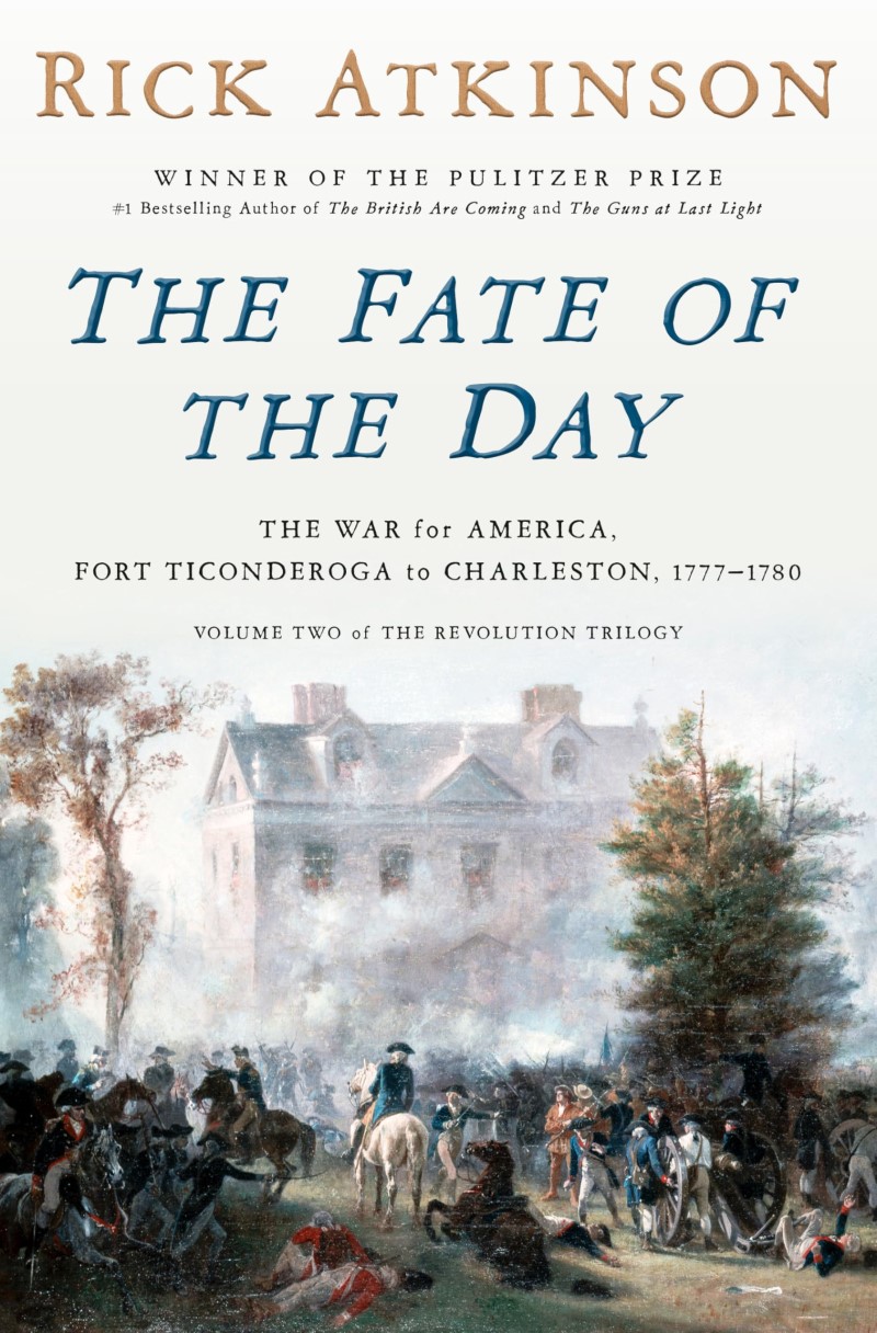 Rick Atkinson/The Fate of the Day@ The War for America, Fort Ticonderoga to Charlest