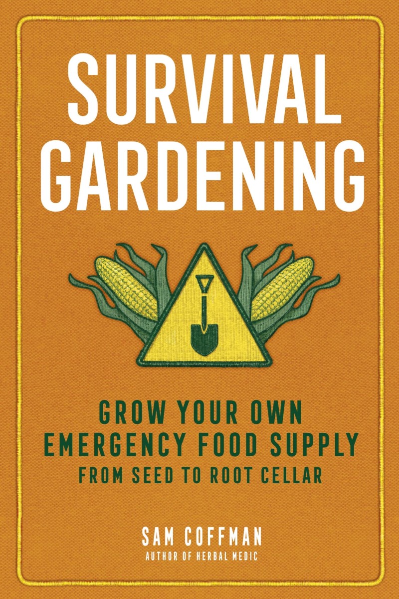 Sam Coffman/Survival Gardening@ Grow Your Own Emergency Food Supply, from Seed to