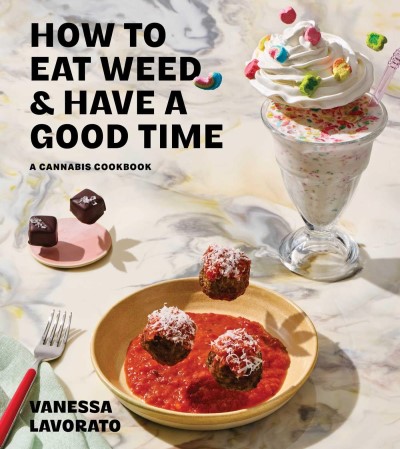 Vanessa Lavorato/How to Eat Weed and Have a Good Time@ A Cannabis Cookbook
