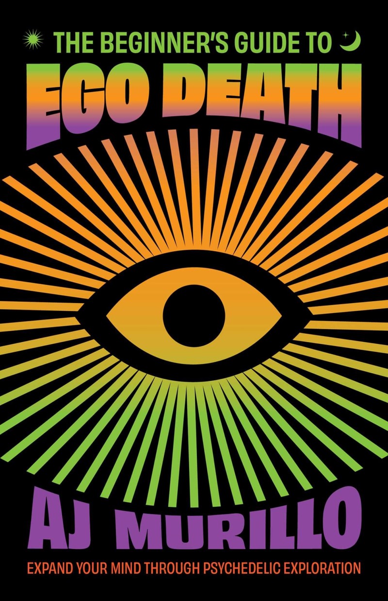 Aj Murrillo/The Beginner's Guide to Ego Death@ Expand Your Mind Through Psychedelic Exploration