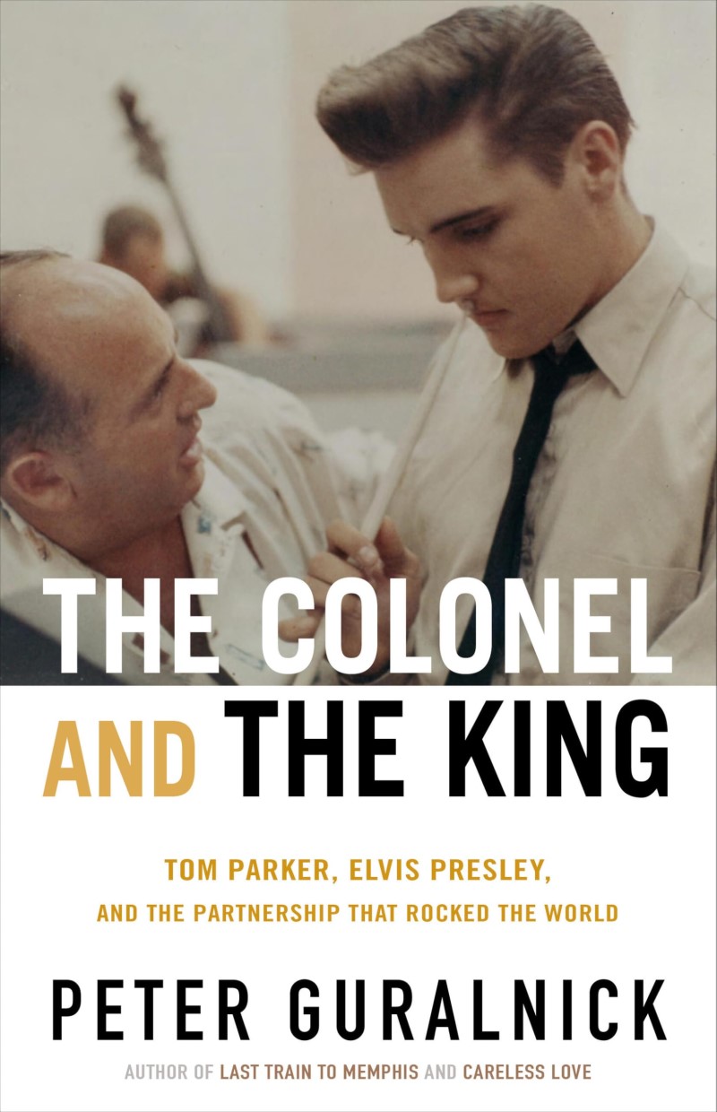 Peter Guralnick/The Colonel and the King@Tom Parker, Elvis Presley, and the Partnership Th
