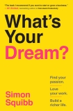 Simon Squibb What's Your Dream? Find Your Passion. Love Your Work. Build A Richer 