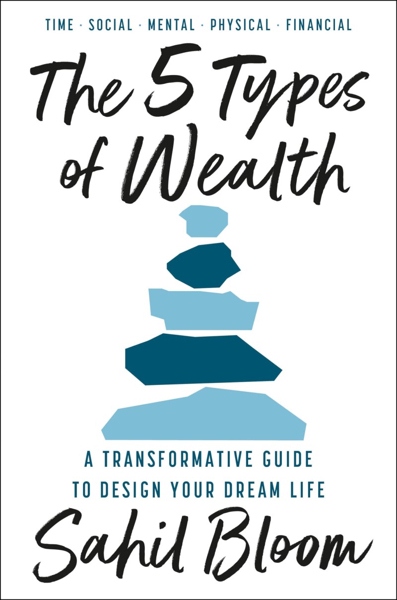 Sahil Bloom/The 5 Types of Wealth@ A Transformative Guide to Design Your Dream Life