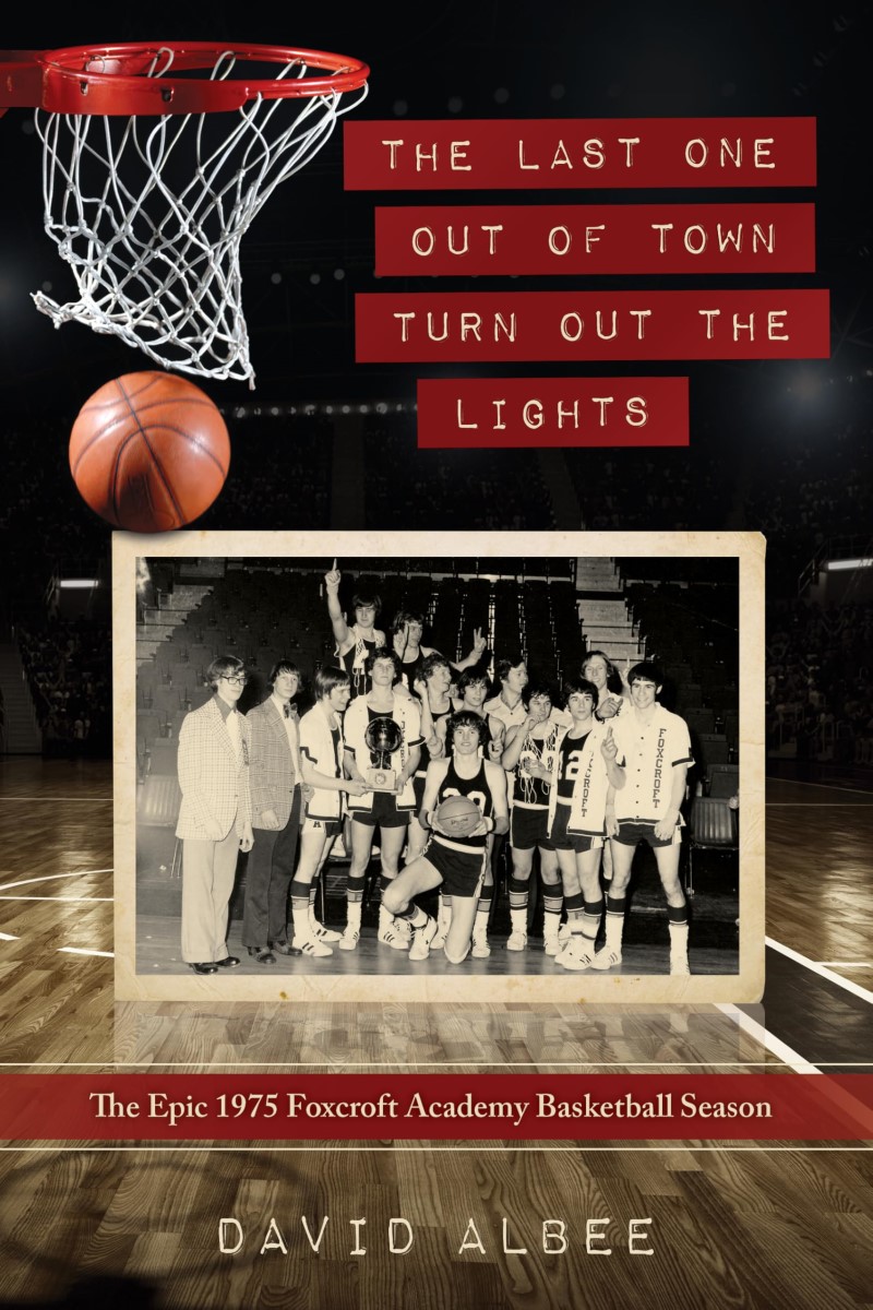 David Albee/The Last One Out of Town Turn Out the Lights@ The Epic 1975 Foxcroft Academy Basketball Season
